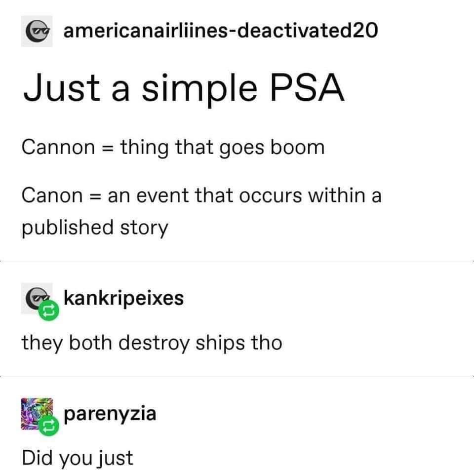@ americanairliinesdeactivated20 Just a simple Psa Cannon thing that goes boom Canon an event that occurs within a published story e kankripeixes they both destroy ships tho parenyzia Did you just