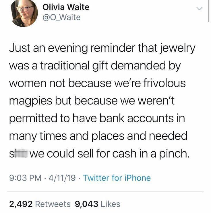 mitski best tweets - Olivia Waite Waite Just an evening reminder that jewelry was a traditional gift demanded by women not because we're frivolous magpies but because we weren't permitted to have bank accounts in many times and places and needed shit we c