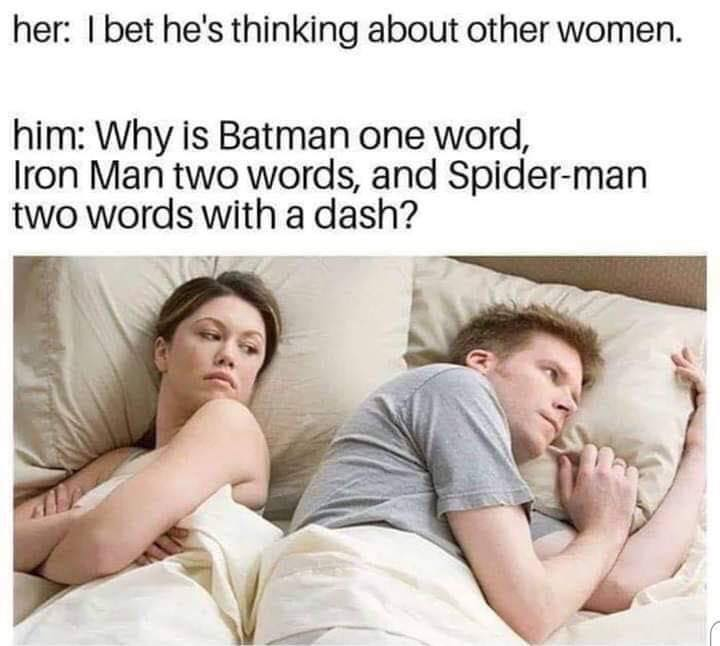 polyamorous relationship meme - her I bet he's thinking about other women. him Why is Batman one word, Iron Man two words, and Spiderman two words with a dash?