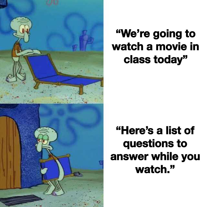 random clean memes - "We're going to watch a movie in class today" "Here's a list of questions to answer while you watch."