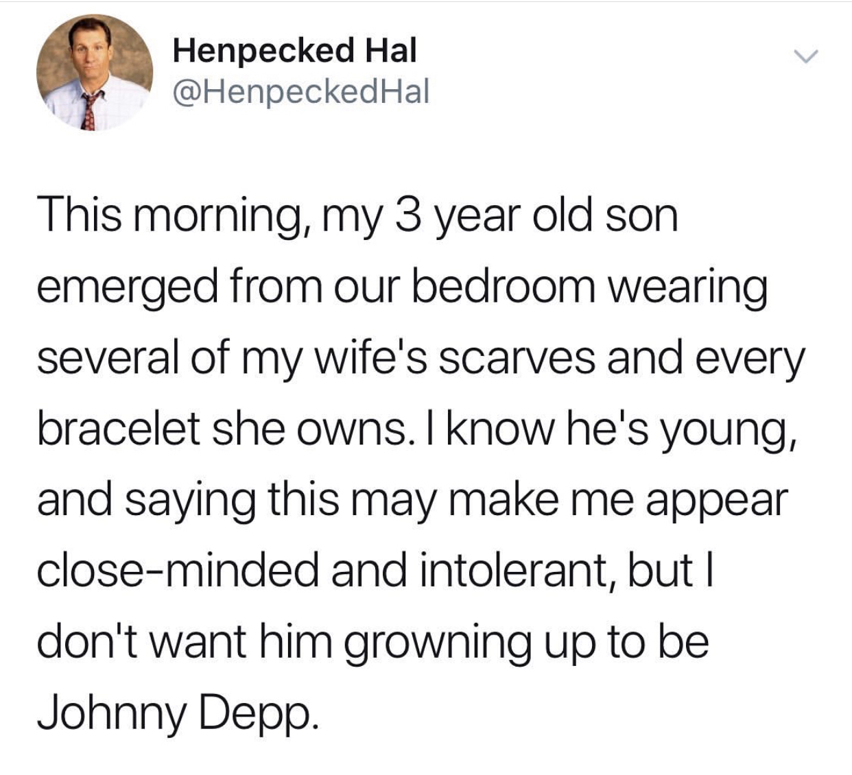 non binary tweets - Henpecked Hal This morning, my 3 year old son emerged from our bedroom wearing several of my wife's scarves and every bracelet she owns. I know he's young, and saying this may make me appear closeminded and intolerant, but I don't want