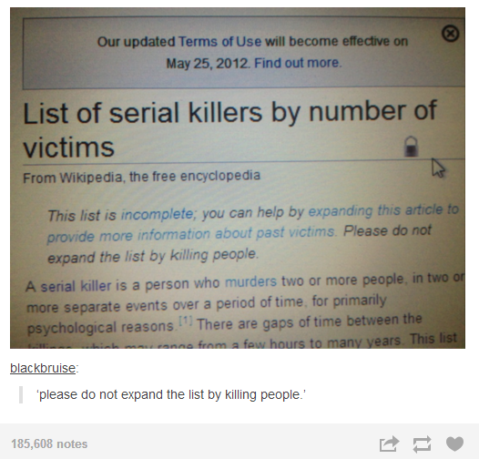 do not expand the list by killing people - Our updated Terms of Use will become effective on . Find out more. List of serial killers by number of victims From Wikipedia, the free encyclopedia This list is incomplete, you can help by expanding this article