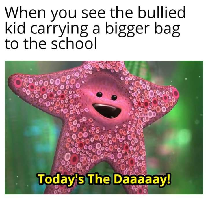 finding nemo starfish - When you see the bullied kid carrying a bigger bag to the school 000 Do 90 0800 Go 090 Today's The Daaaaay!