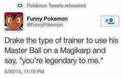material - Pokmon Tweets retweeted Funny Pokemon Drake the type of trainer to use his Master Ball on a Magikarp and say, "you're legendary to me." 53014,