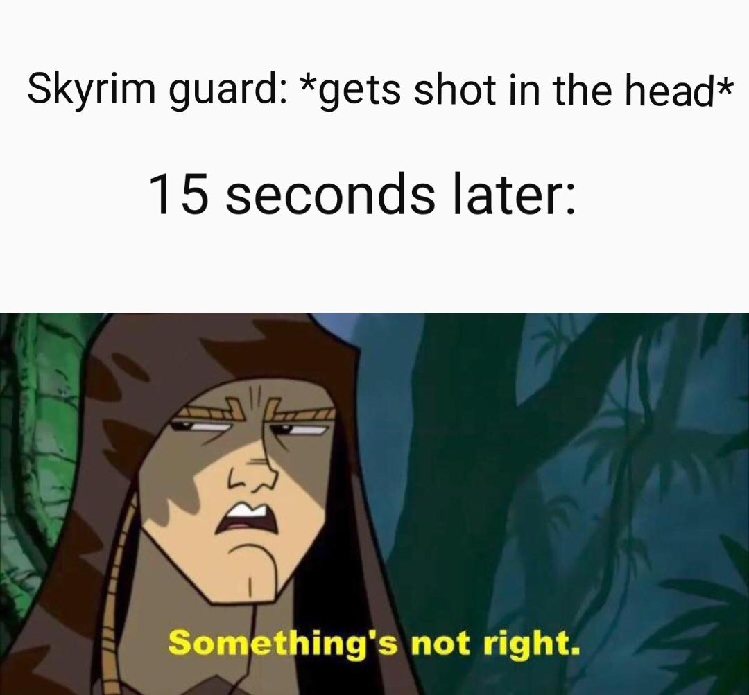 something's not right star wars meme - Skyrim guard gets shot in the head 15 seconds later Something's not right.