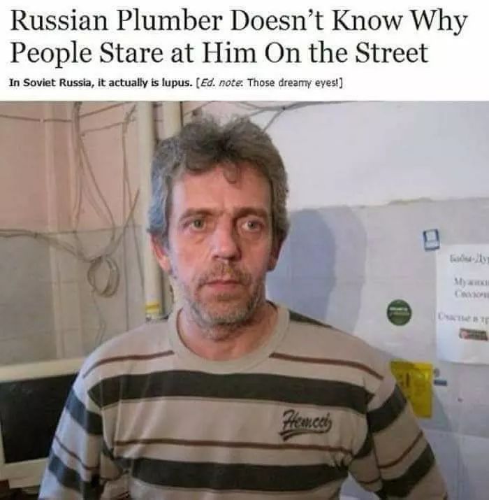 russian plumber doesn t know - Russian Plumber Doesn't Know Why People Stare at Him On the Street In Soviet Russia, it actually is lupus. Ed. note Those dreamy eyes! Pereti