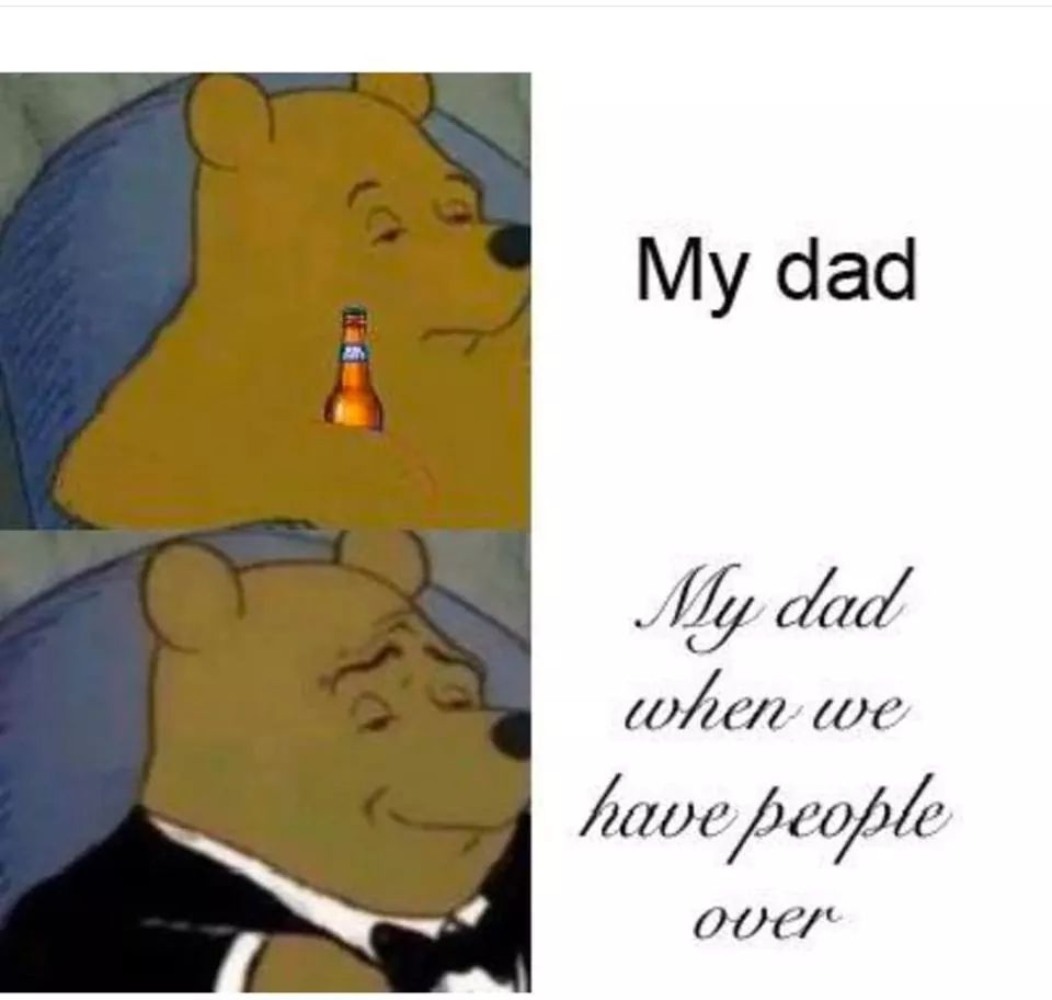 winnie the pooh meme - My dad My dad when we have people over