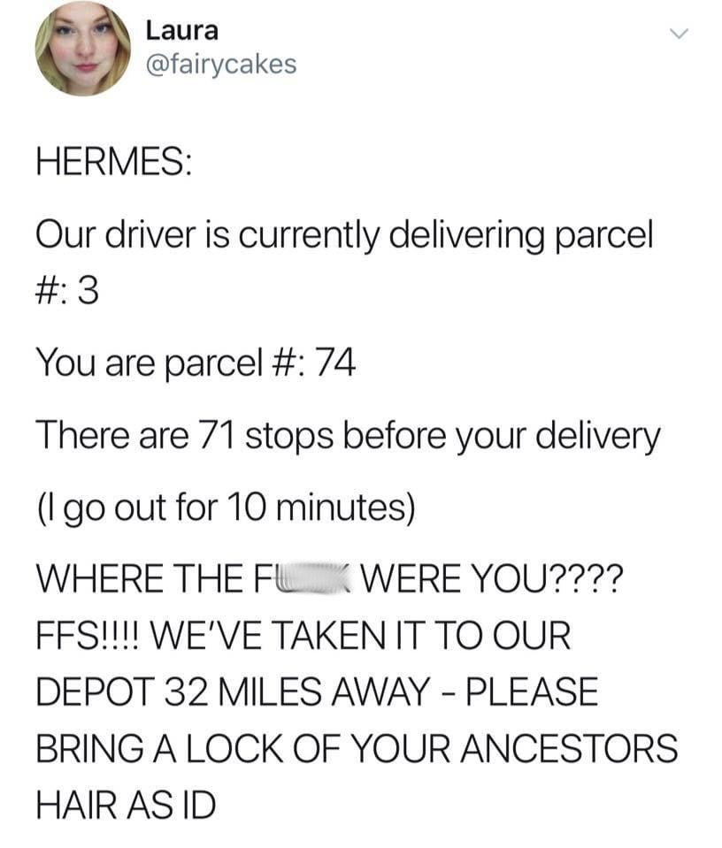 document - Laura Hermes Our driver is currently delivering parcel # 3 You are parcel # 74 There are 71 stops before your delivery I go out for 10 minutes Where The Flowere You???? Ffs!!!! We'Ve Taken It To Our Depot 32 Miles Away Please Bring A Lock Of Yo
