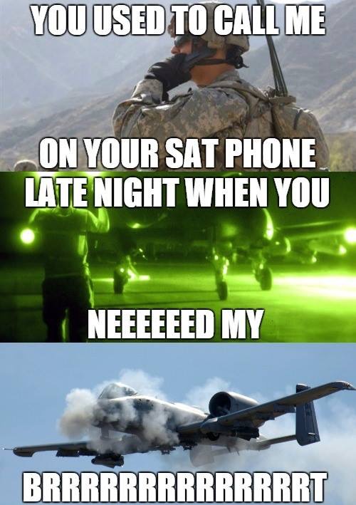 air force memes - You Used To Call Me On Your Sat Phone Late Night When You Neeeeeed My Brrrrrrrrrrrrrrt