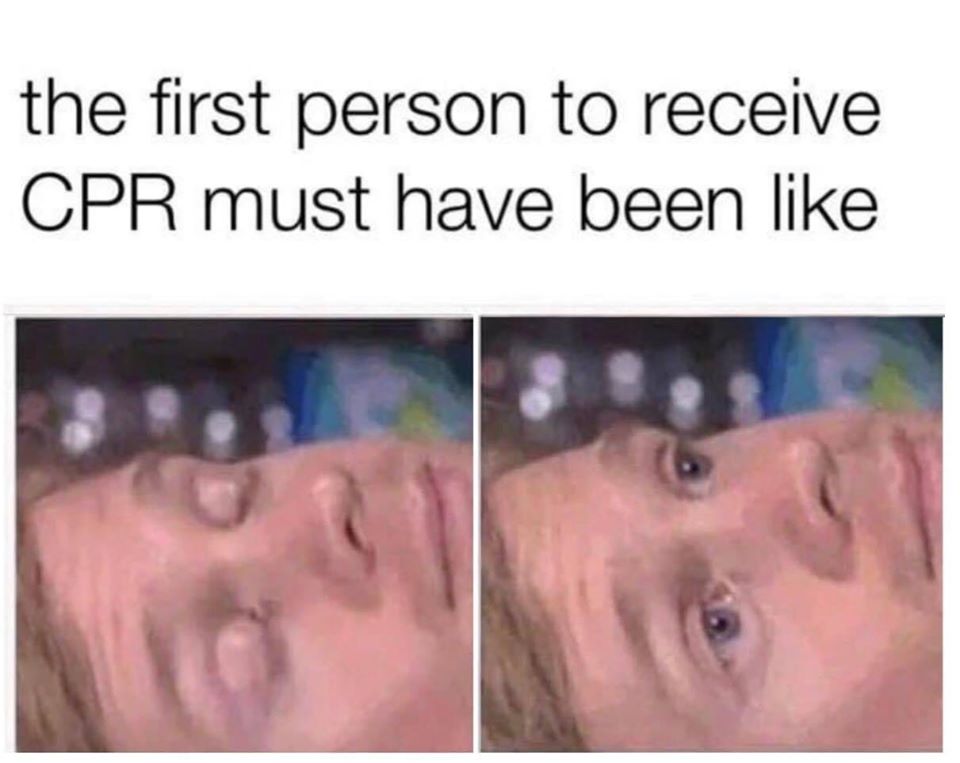 first person must of been like - the first person to receive Cpr must have been