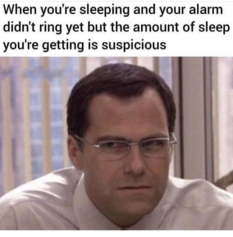 sleep memes - When you're sleeping and your alarm didn't ring yet but the amount of sleep you're getting is suspicious