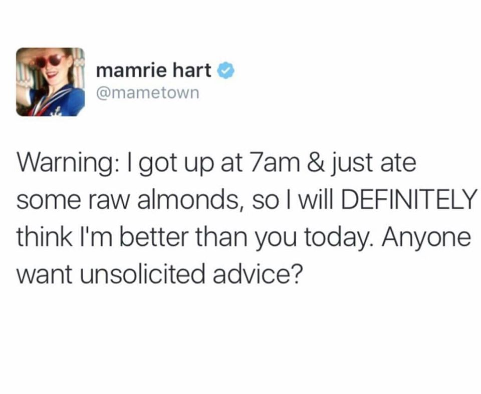 document - mamrie hart Warning I got up at 7am & just ate some raw almonds, so I will Definitely think I'm better than you today. Anyone want unsolicited advice?