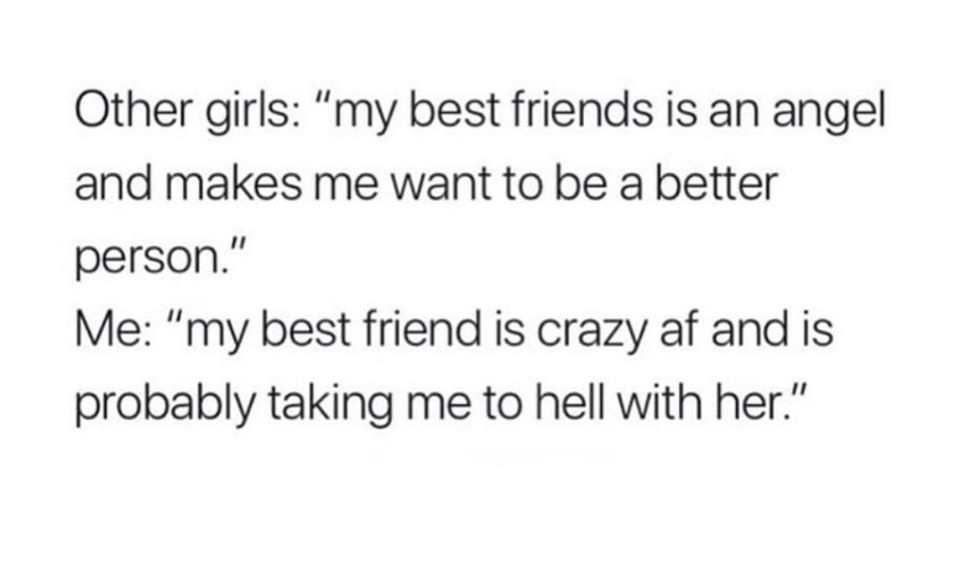 last one standing quotes - Other girls "my best friends is an angel and makes me want to be a better person." Me "my best friend is crazy af and is probably taking me to hell with her."