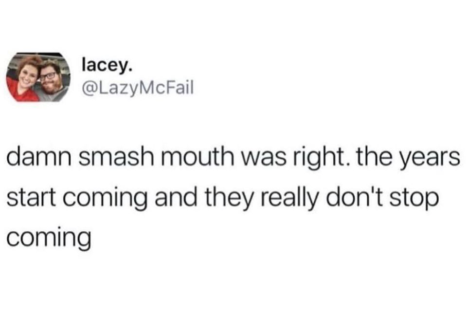 smash mouth was right meme - lacey. damn smash mouth was right, the years start coming and they really don't stop coming