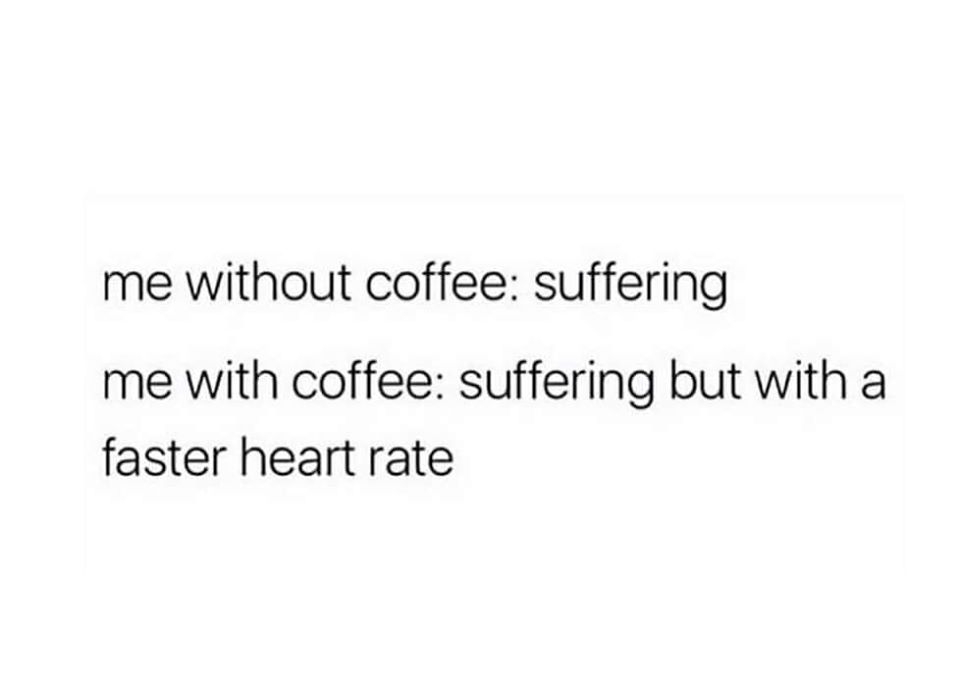document - me without coffee suffering me with coffee suffering but with a faster heart rate