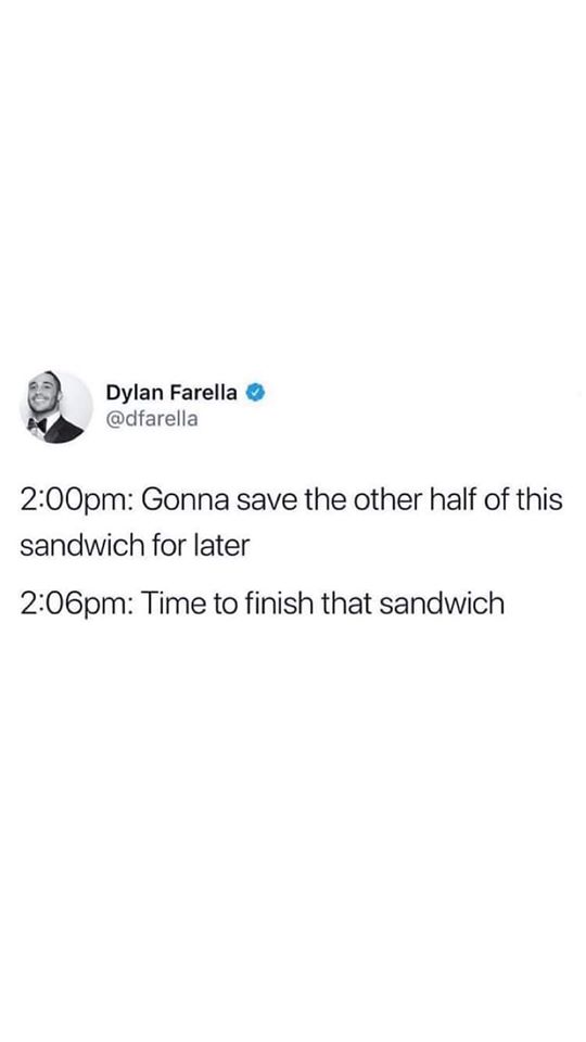 angle - Dylan Farella pm Gonna save the other half of this sandwich for later pm Time to finish that sandwich