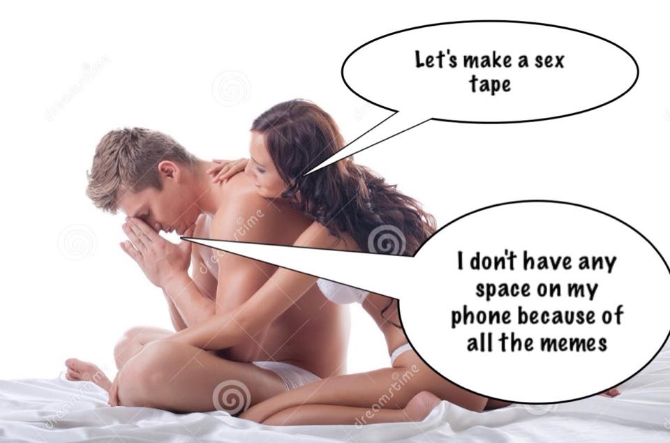 sex tape memes - Let's make a sex tape time dre I don't have any space on my phone because of all the memes reomstime Dream