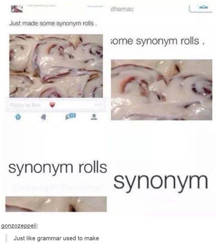 synonym rolls meme - themac Just made some synonym rolls. some synonym rolls boso synonym rolls synonym gonzozeppeli Just grammar used to make