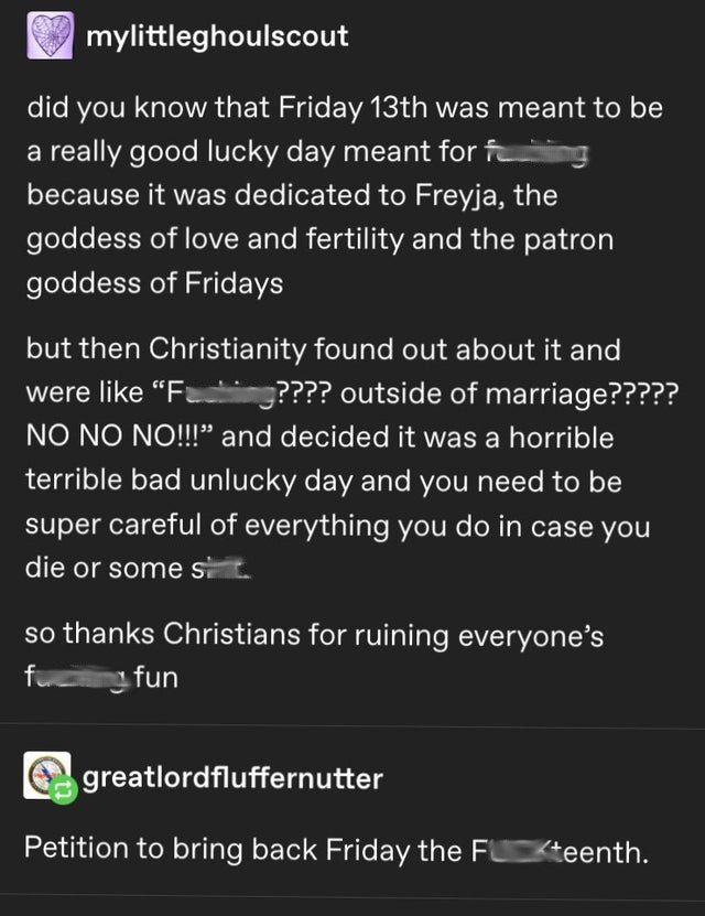 screenshot - mylittleghoulscout did you know that Friday 13th was meant to be a really good lucky day meant for f ing because it was dedicated to Freyja, the goddess of love and fertility and the patron goddess of Fridays but then Christianity found out a
