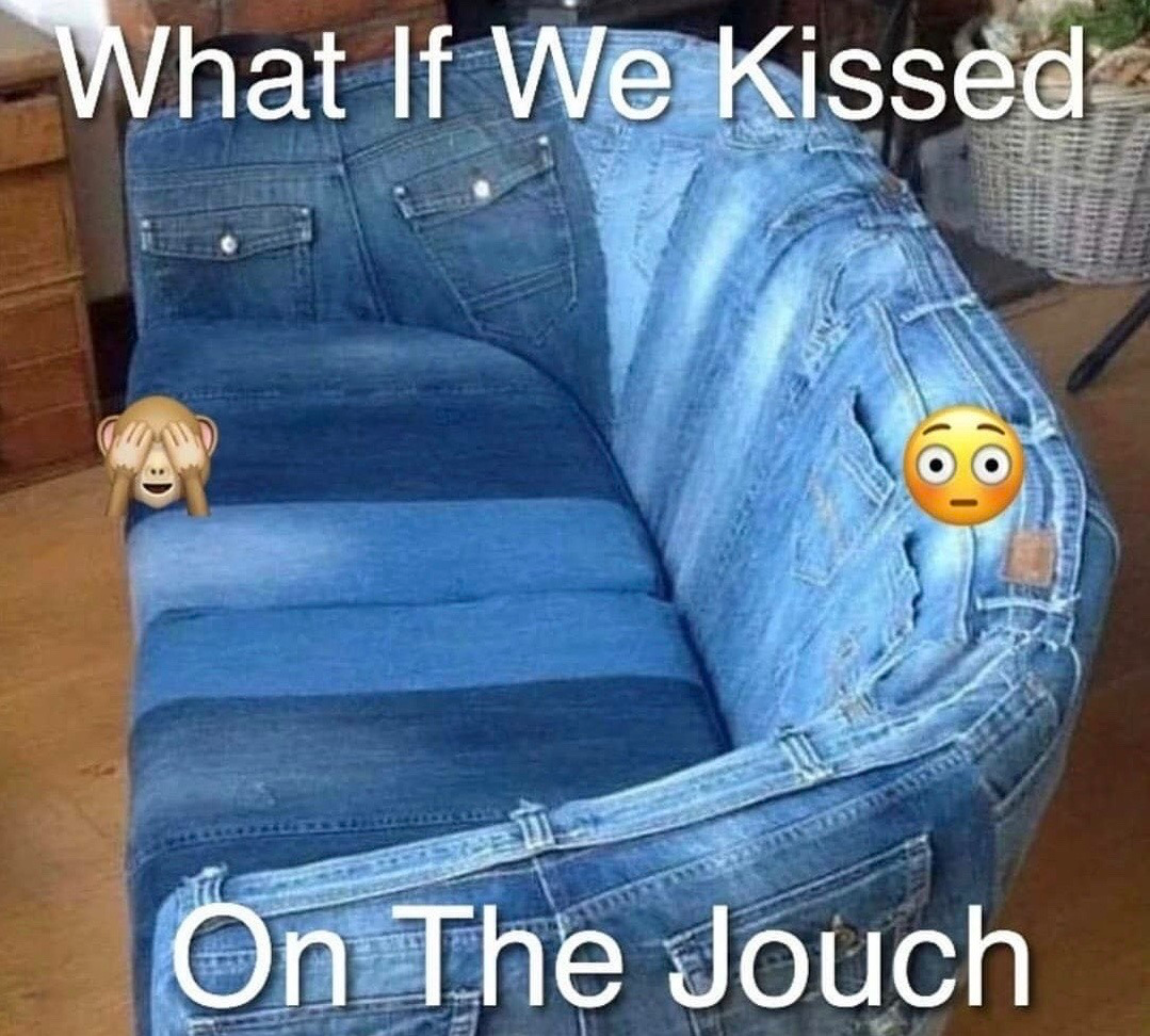jouch meme - What If We Kissed On The Jouch