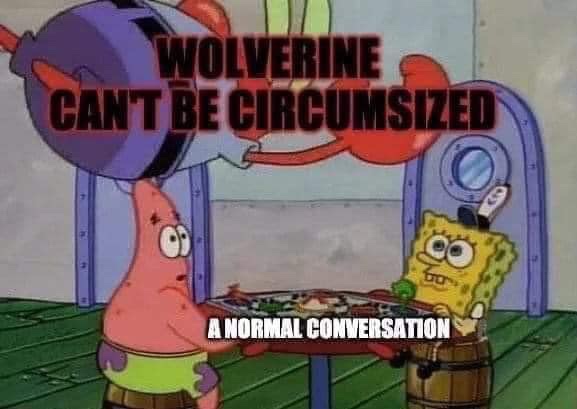 wolverine can t be circumcised - Wolverine Cant Be Circumsized A Normal Conversation
