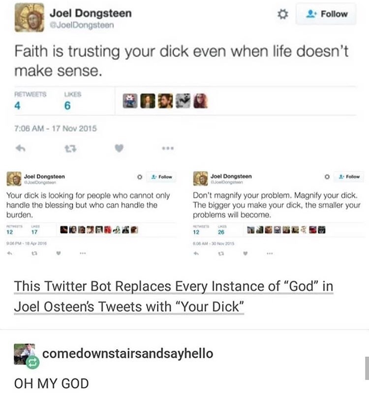 joel dongsteen reddit - Joel Dongsteen JoelDongsteen Faith is trusting your dick even when life doesn't make sense. Ukes Joel Dongstoen o Joel Dongsteen Jongen o Jodoro Your dick is looking for people who cannot only handle the blessing but who can handle