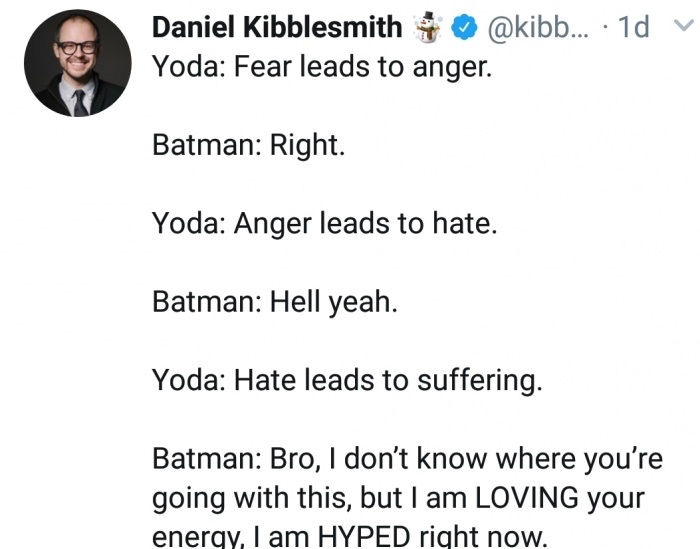 Islam - v Daniel Kibblesmith ... 1d Yoda Fear leads to anger. Batman Right. Yoda Anger leads to hate. Batman Hell yeah. Yoda Hate leads to suffering. Batman Bro, I don't know where you're going with this, but I am Loving your energy, I am Hyped right now.