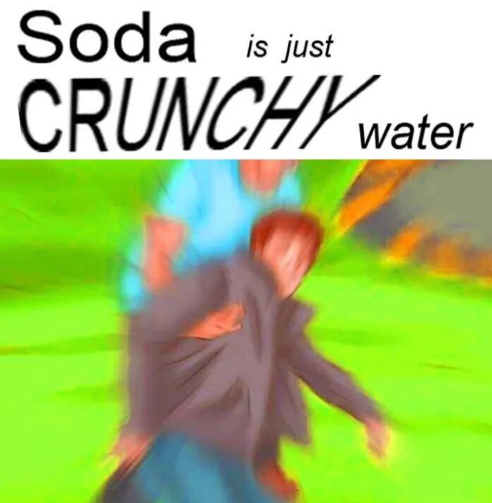 crunchy memes - Soda is just Crunchy water