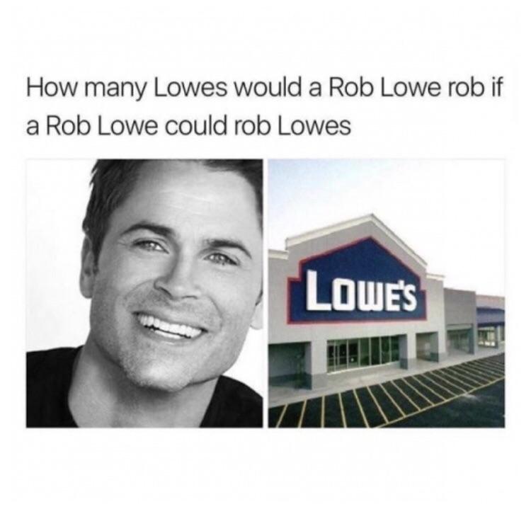 rob lowe lowes meme - How many Lowes would a Rob Lowe rob if a Rob Lowe could rob Lowes Lowes