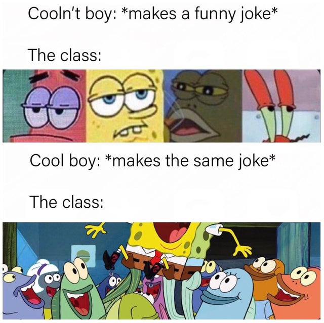 guy who said it louder - Cooln't boy makes a funny joke The class Cool boy makes the same joke The class