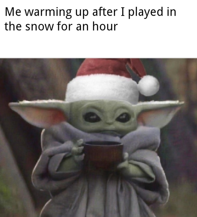 baby yoda meme - Me warming up after I played in the snow for an hour