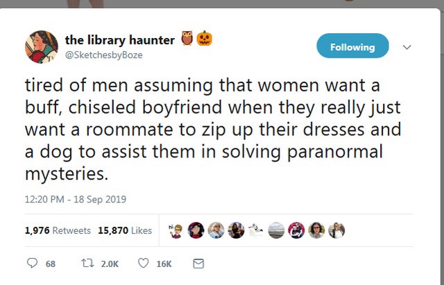 problem meme - the library haunter ing tired of men assuming that women want a buff, chiseled boyfriend when they really just want a roommate to zip up their dresses and a dog to assist them in solving paranormal mysteries. 1,976 15,870 O n 68 12 2.