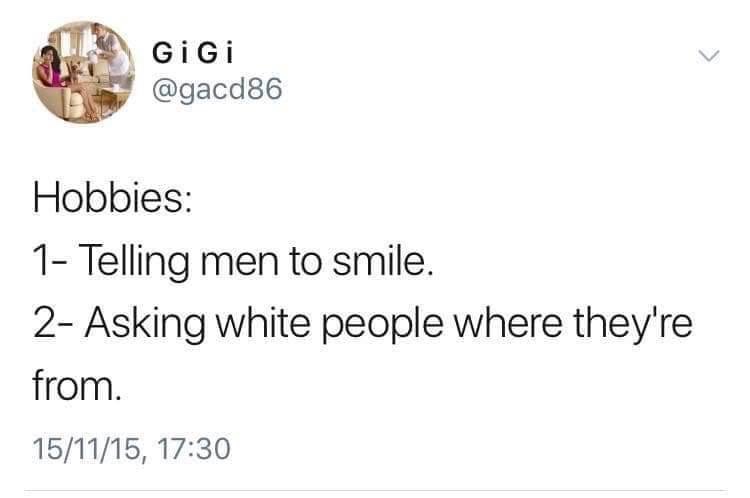 document - Gigi Hobbies 1 Telling men to smile. 2 Asking white people where they're from. 151115,