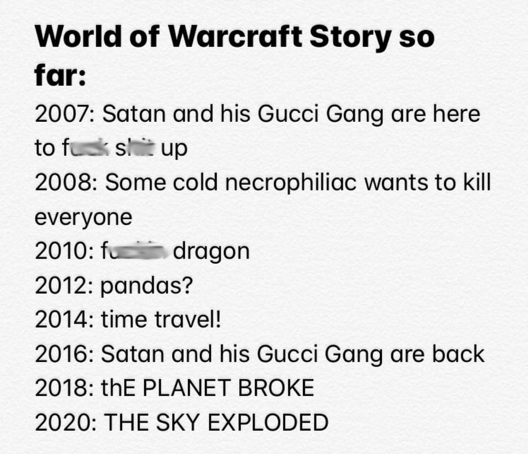 work and power questions - World of Warcraft Story so far 2007 Satan and his Gucci Gang are here to fuck sl. up 2008 Some cold necrophiliac wants to kill everyone 2010 fu dragon 2012 pandas? 2014 time travel! 2016 Satan and his Gucci Gang are back 2018 th
