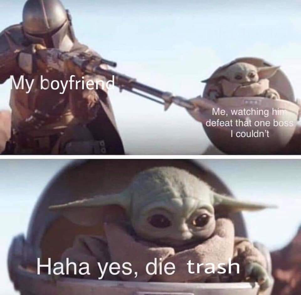 baby yoda meme - My boyfriend Me, watching him defeat that one boss I couldn't Haha yes, die trash
