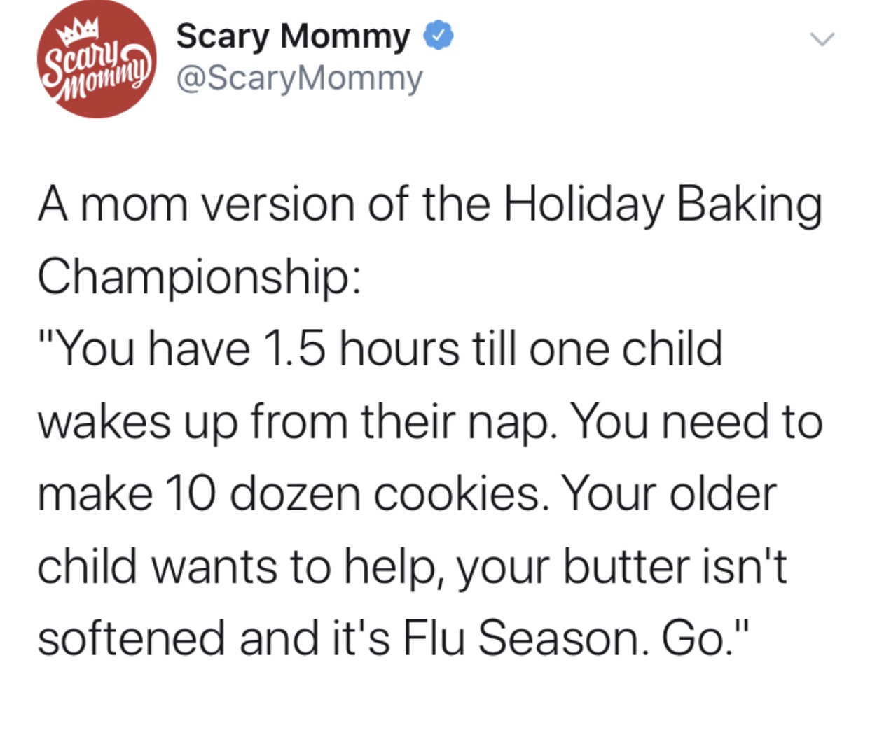 Gemini - Scaryo Scary Mommy Smommy A mom version of the Holiday Baking Championship "You have 1.5 hours till one child wakes up from their nap. You need to make 10 dozen cookies. Your older child wants to help, your butter isn't softened and it's Flu Seas