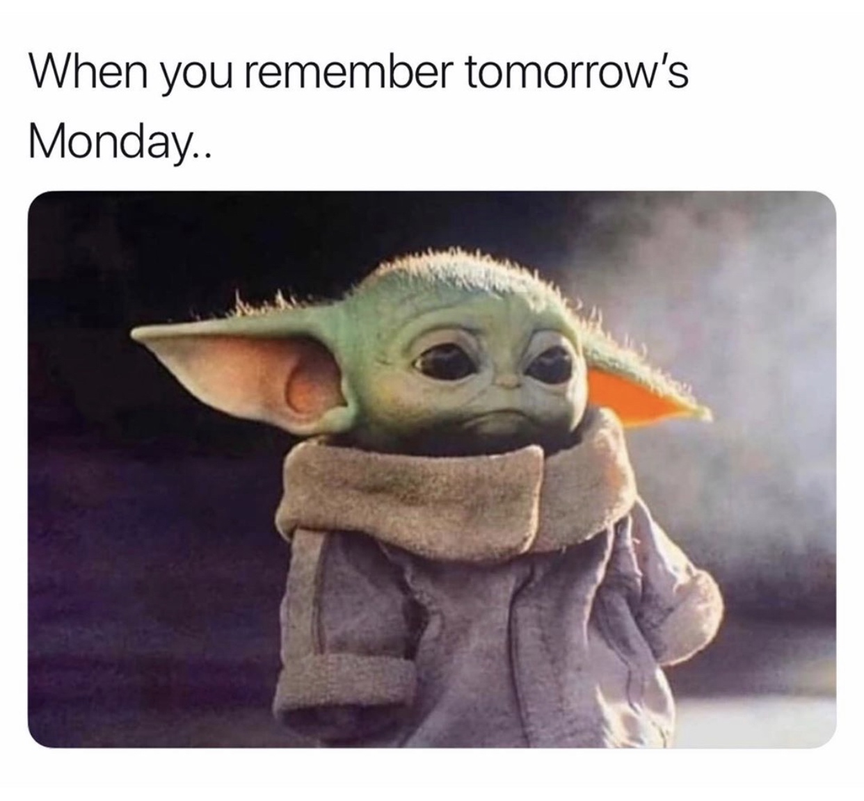 baby yoda cuddles meme - When you remember tomorrow's Monday..
