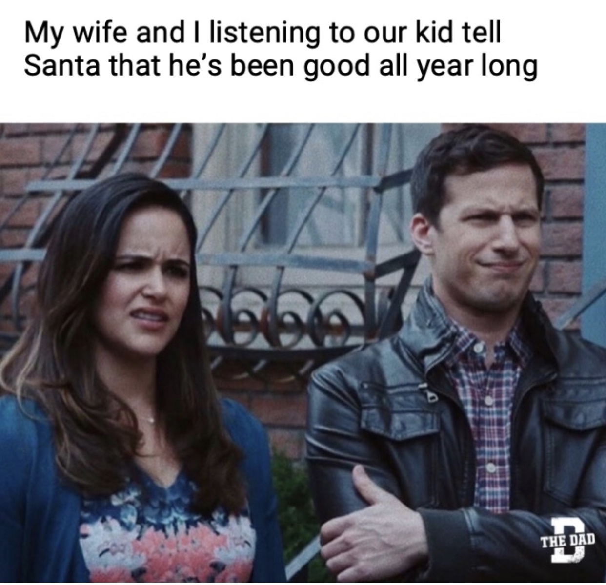 Brooklyn Nine-Nine - My wife and I listening to our kid tell Santa that he's been good all year long The Dad