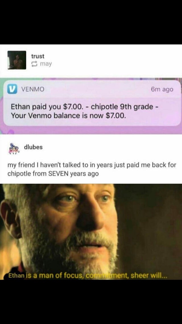 ellie sandwich meme - trust may V Venmo 6m ago Ethan paid you $7.00. chipotle 9th grade Your Venmo balance is now $7.00. one dlubes my friend I haven't talked to in years just paid me back for chipotle from Seven years ago Ethan is a man of focus, comniwi