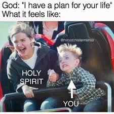dank christian memes - God "I have a plan for your life" What it feels Holy Spirit You