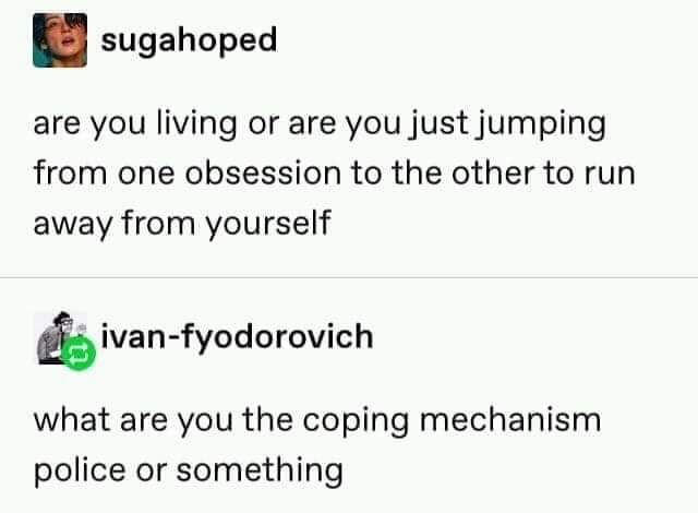buzzfeed unsolved text post - sugahoped are you living or are you just jumping from one obsession to the other to run away from yourself sivanfyodorovich what are you the coping mechanism police or something