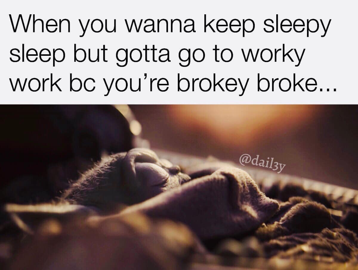 tired baby yoda - When you wanna keep sleepy sleep but gotta go to worky work bc you're brokey broke...