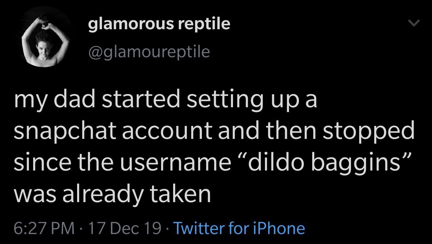 angle - glamorous reptile my dad started setting up a snapchat account and then stopped since the username dildo baggins" was already taken 17 Dec 19. Twitter for iPhone