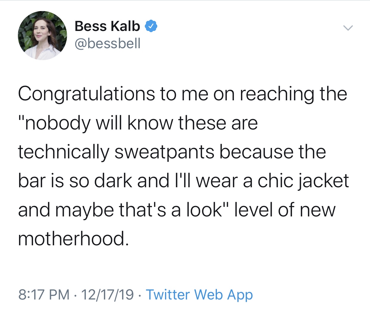 if your kid hits someone with a stick - Bess Kalb Congratulations to me on reaching the "nobody will know these are technically sweatpants because the bar is so dark and I'll wear a chic jacket and maybe that's a look" level of new motherhood. 121719 Twit