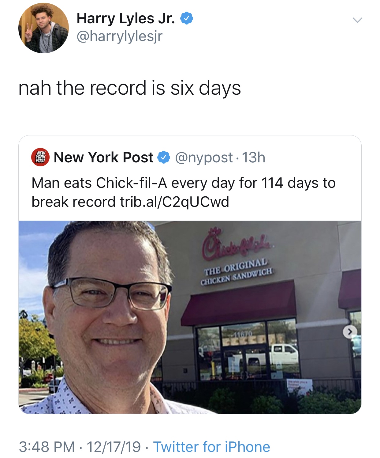 media - Harry Lyles Jr. nah the record is six days New York Post 13h Man eats ChickfilA every day for 114 days to break record trib.alC2qUCwd The Original Chicken Sandwich 121719 Twitter for iPhone