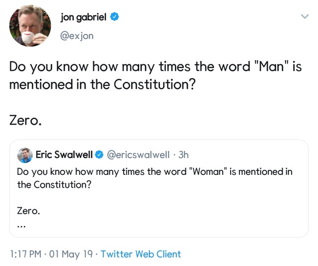 jon gabriel Do you know how many times the word "Man" is mentioned in the Constitution? Zero. Eric Swalwell . 3h Do you know how many times the word "Woman" is mentioned in the Constitution? Zero. 01 May 19. Twitter Web Client