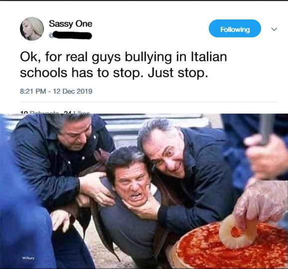 pineapple pizza meme - Sassy One ing Ok, for real guys bullying in Italian schools has to stop. Just stop. 1n Dave