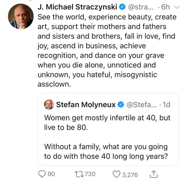 document - J. Michael Straczynski ... 6h v See the world, experience beauty, create art, support their mothers and fathers and sisters and brothers, fall in love, find joy, ascend in business, achieve recognition, and dance on your grave when you die alon