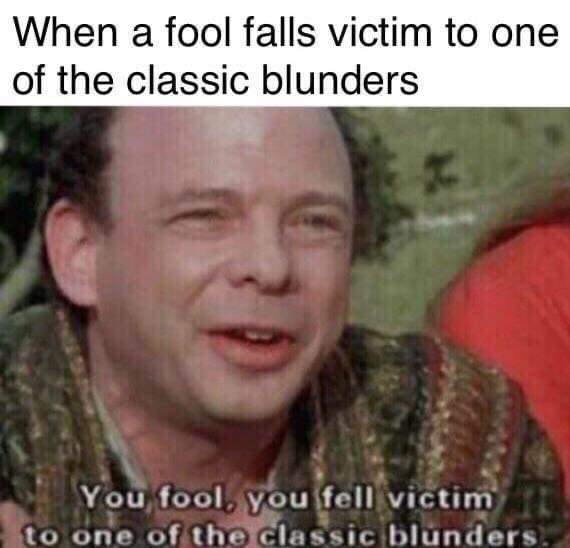 you fell victim to one of the classic blunders - When a fool falls victim to one of the classic blunders You fool, you fell victim to one of the classic blunders.