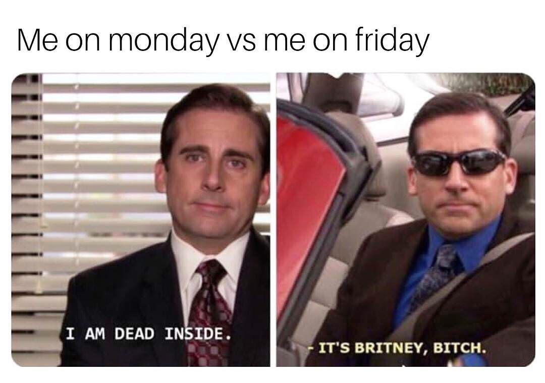 funny office memes - Me on monday vs me on friday I Am Dead Inside. It'S Britney, Bitch.